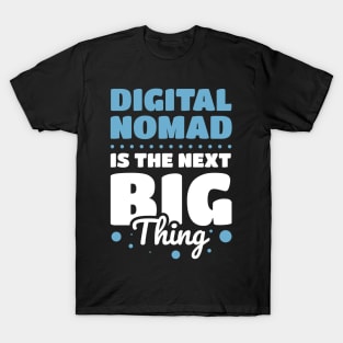 Dital Nomad Is The Next Big Thing T-Shirt